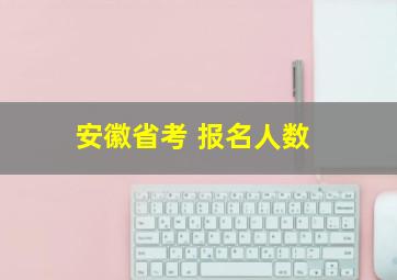 安徽省考 报名人数